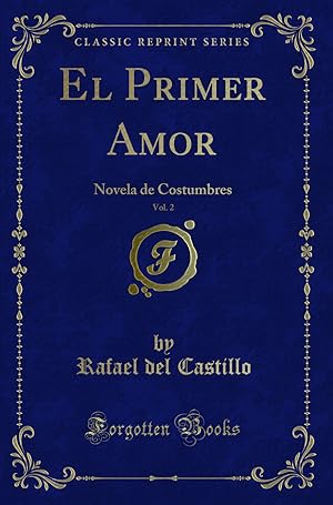 Imagen del vendedor de El Primer Amor, Vol. 2: Novela de Costumbres (Classic Reprint) a la venta por Forgotten Books