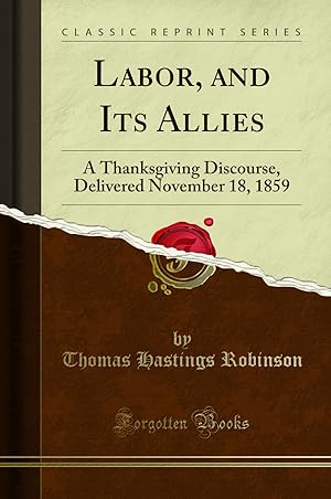 Bild des Verkufers fr Labor, and Its Allies: A Thanksgiving Discourse, Delivered November 18, 1859 zum Verkauf von Forgotten Books