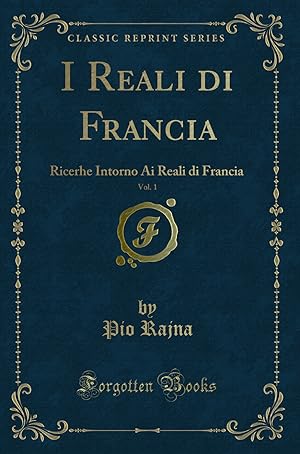 Immagine del venditore per I Reali di Francia, Vol. 1: Ricerhe Intorno Ai Reali di Francia venduto da Forgotten Books