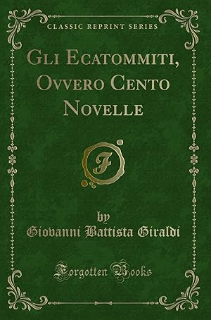 Imagen del vendedor de Gli Ecatommiti, Ovvero Cento Novelle (Classic Reprint) a la venta por Forgotten Books