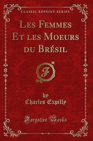 Seller image for Les Femmes Et les Moeurs du Br sil (Classic Reprint) for sale by Forgotten Books