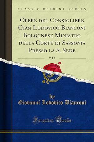 Seller image for Opere del Consigliere Gian Lodovico Bianconi Bolognese Ministro della Corte di for sale by Forgotten Books