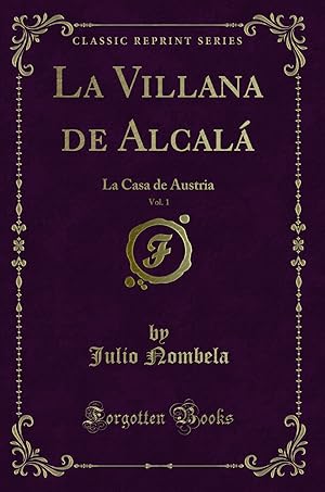 Bild des Verkufers fr La Villana de Alcalá, Vol. 1: La Casa de Austria (Classic Reprint) zum Verkauf von Forgotten Books