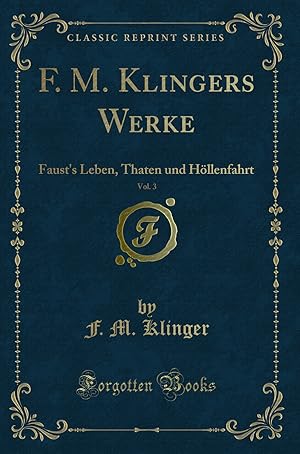 Seller image for F. M. Klingers Werke, Vol. 3: Faust's Leben, Thaten und H llenfahrt for sale by Forgotten Books