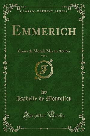 Image du vendeur pour Emmerich, Vol. 6: Cours de Morale Mis en Action (Classic Reprint) mis en vente par Forgotten Books