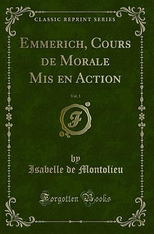 Image du vendeur pour Emmerich, Cours de Morale Mis en Action, Vol. 1 (Classic Reprint) mis en vente par Forgotten Books
