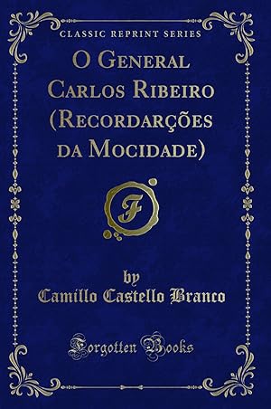 Seller image for O General Carlos Ribeiro (Recordarções da Mocidade) (Classic Reprint) for sale by Forgotten Books