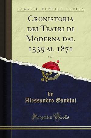 Seller image for Cronistoria dei Teatri di Moderna dal 1539 al 1871, Vol. 1 (Classic Reprint) for sale by Forgotten Books