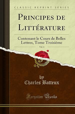 Seller image for Principes de Litt rature, Vol. 4: Contenant le Cours de Belles Lettres for sale by Forgotten Books