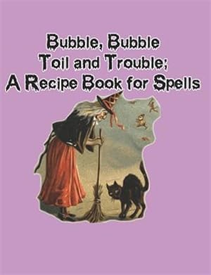 Bild des Verkufers fr Bubble, Bubble, Toil and Trouble: A Recipe Book for Spells zum Verkauf von GreatBookPrices