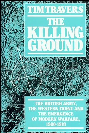 Seller image for THE KILLING GROUND : THE BRITISH ARMY, THE WESTERN FRONT AND THE EMERGENCE OF MODERN WARFARE 1900-1918 for sale by Paul Meekins Military & History Books