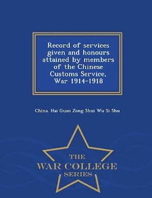 Image du vendeur pour Record of Services Given and Honours Attained by Members of the Chinese Customs Service, War 1914-1918 - War College Series (Paperback or Softback) mis en vente par BargainBookStores
