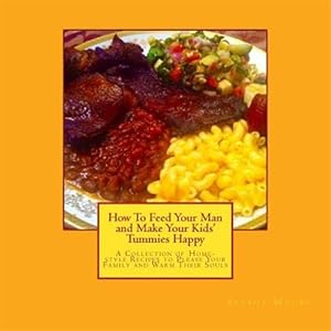 Seller image for How to Feed Your Man and Make Your Kids' Tummies Happy : A Collection of Home-style Recipes to Please Your Family and Warm Their Souls for sale by GreatBookPrices