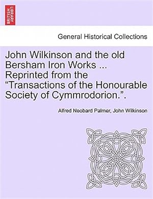 Immagine del venditore per John Wilkinson and the old Bersham Iron Works . Reprinted from the "Transactions of the Honourable Society of Cymmrodorion.". venduto da GreatBookPrices