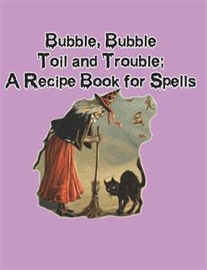 Bild des Verkufers fr Bubble, Bubble, Toil and Trouble: A Recipe Book for Spells zum Verkauf von GreatBookPrices