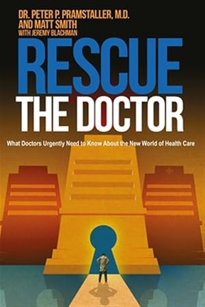Seller image for Rescue the Doctor : What Doctors Urgently Need to Know About the New World of Health Care for sale by GreatBookPrices