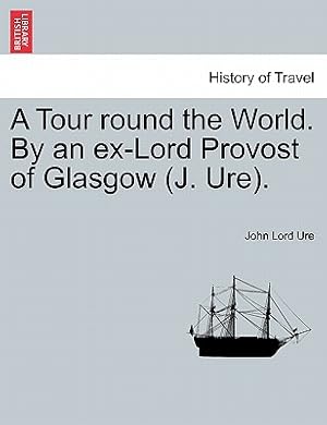 Seller image for A Tour Round the World. by an Ex-Lord Provost of Glasgow (J. Ure). (Paperback or Softback) for sale by BargainBookStores