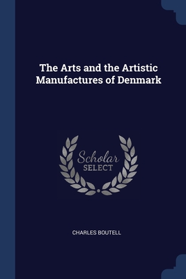 Seller image for The Arts and the Artistic Manufactures of Denmark (Paperback or Softback) for sale by BargainBookStores