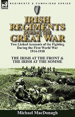 Imagen del vendedor de Irish Regiments During the Great War: Two Linked Accounts of the Fighting During the First World War 1914-1918-The Irish at the Front & The Irish at t (Paperback or Softback) a la venta por BargainBookStores