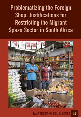 Seller image for Problematizing the Foreign Shop: Justifications for Restricting the Migrant Spaza Sector in South Africa (Paperback or Softback) for sale by BargainBookStores