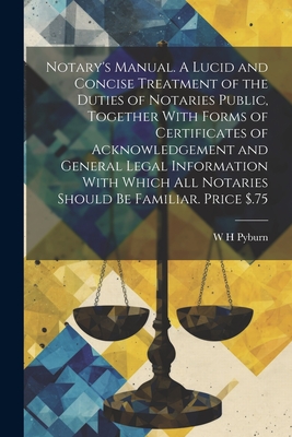 Imagen del vendedor de Notary's Manual. A Lucid and Concise Treatment of the Duties of Notaries Public, Together With Forms of Certificates of Acknowledgement and General Le (Paperback or Softback) a la venta por BargainBookStores