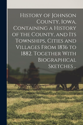 Immagine del venditore per History of Johnson County, Iowa, Containing a History of the County, and its Townships, Cities and Villages From 1836 to 1882. Together With Biographi (Paperback or Softback) venduto da BargainBookStores