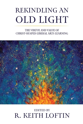 Seller image for Rekindling an Old Light: The Virtue and Value of Christ-Shaped Liberal Arts Learning (Paperback or Softback) for sale by BargainBookStores