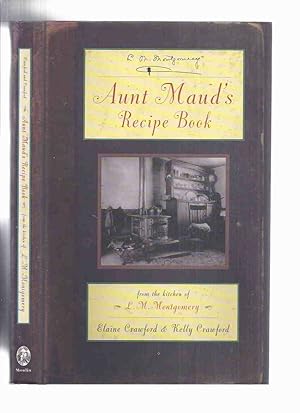 Aunt Maud's Recipe Book, from the Kitchen of L M Montgomery ( Lucy Maud )( Cookbook / Cook Book )