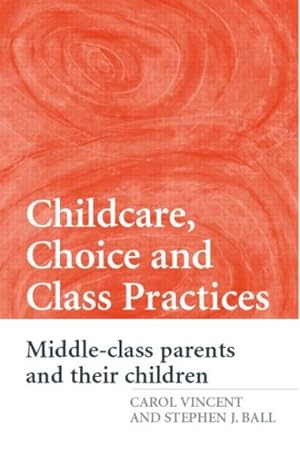 Image du vendeur pour Childcare, Choice And Class Practices : Middle-Class Parents, And Their Children mis en vente par GreatBookPrices