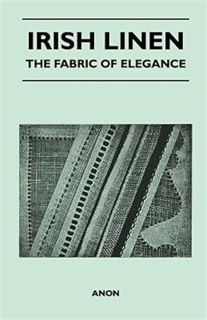 Imagen del vendedor de Irish Linen - The Fabric of Elegance a la venta por GreatBookPrices