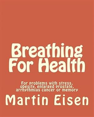Seller image for Breathing for Health : For Problems With Stress, Obesity, Enlarged Prostate, Arrhythmias Cancer or Memory for sale by GreatBookPrices