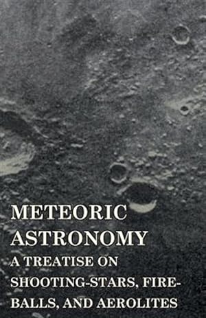 Bild des Verkufers fr Meteoric Astronomy : A Treatise on Shooting-stars, Fire-balls, and Aerolites zum Verkauf von GreatBookPrices