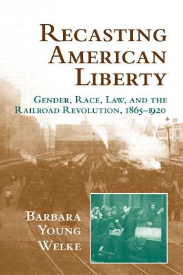 Immagine del venditore per Recasting American Liberty: Gender, Race, Law, and the Railroad Revolution, 1865-1920 (Paperback or Softback) venduto da BargainBookStores