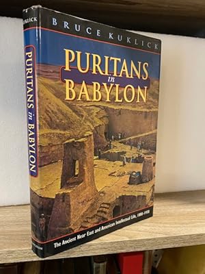 PURITANS IN BABYLON: THE ANCIENT NEAR EAST AND AMERICAN INTELLECTUAL LIFE, 1880 - 1930