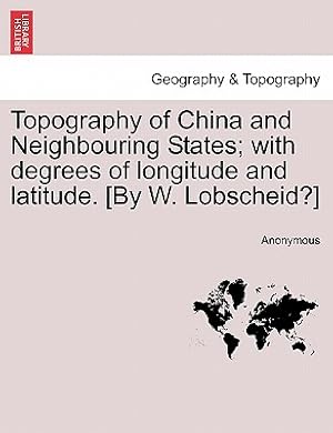 Bild des Verkufers fr Topography of China and Neighbouring States; With Degrees of Longitude and Latitude. [By W. Lobscheid?] (Paperback or Softback) zum Verkauf von BargainBookStores