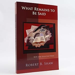 What Remains to Be Said by Robert B Shaw