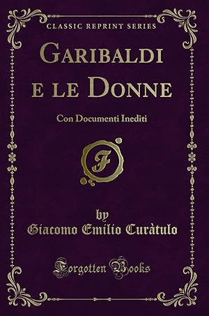 Imagen del vendedor de Garibaldi e le Donne: Con Documenti Inediti (Classic Reprint) a la venta por Forgotten Books