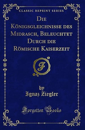 Image du vendeur pour Die K nigsgleichnisse des Midrasch, Beleuchtet Durch die R mische Kaiserzeit mis en vente par Forgotten Books