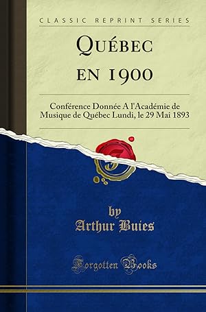 Bild des Verkufers fr Qu bec en 1900: Conf rence Donn e A l'Acad mie de Musique de Qu bec Lundi zum Verkauf von Forgotten Books