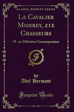 Image du vendeur pour Le Cavalier Miserey, 21e Chasseurs: M"urs Militaires Contemporaines mis en vente par Forgotten Books