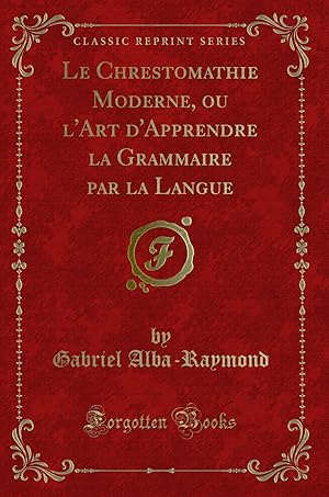 Bild des Verkufers fr Le Chrestomathie Moderne, ou l'Art d'Apprendre la Grammaire par la Langue zum Verkauf von Forgotten Books