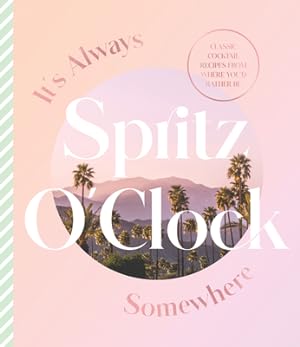 Immagine del venditore per It's Always Spritz O'Clock Somewhere: Classic Cocktail Recipes from Where You'd Rather Be, for Fans of Prosecco Made Me Do It (Hardback or Cased Book) venduto da BargainBookStores
