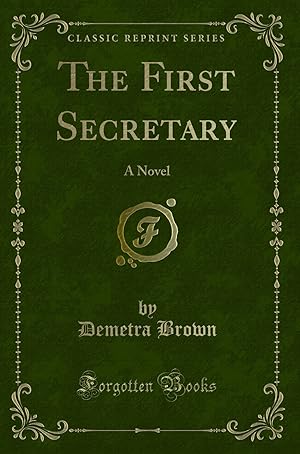 Seller image for The First Secretary: A Novel (Classic Reprint) for sale by Forgotten Books