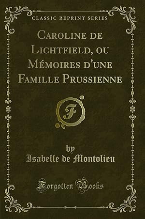 Image du vendeur pour Caroline de Lichtfield, ou M moires d'une Famille Prussienne (Classic Reprint) mis en vente par Forgotten Books