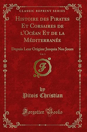 Imagen del vendedor de Histoire des Pirates Et Corsaires de l'Oc an Et de la M diterran e, Vol. 3 a la venta por Forgotten Books