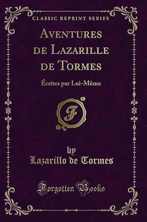 Imagen del vendedor de Aventures de Lazarille de Tormes:  crites par Lui-Même (Classic Reprint) a la venta por Forgotten Books