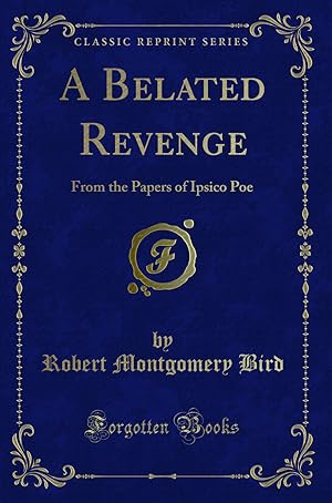 Seller image for A Belated Revenge: From the Papers of Ipsico Poe (Classic Reprint) for sale by Forgotten Books