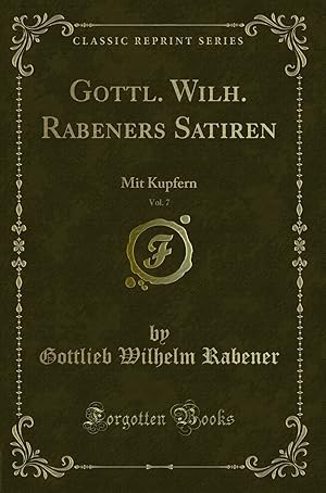 Seller image for Gottl. Wilh. Rabeners Satiren, Vol. 7: Mit Kupfern (Classic Reprint) for sale by Forgotten Books