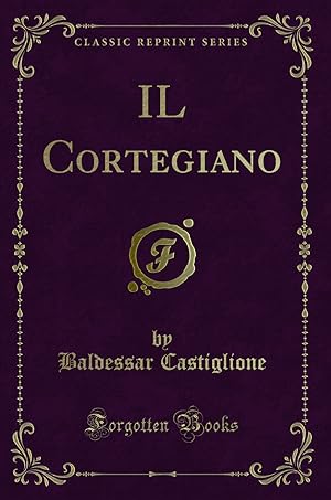 Image du vendeur pour IL Cortegiano (Classic Reprint) mis en vente par Forgotten Books