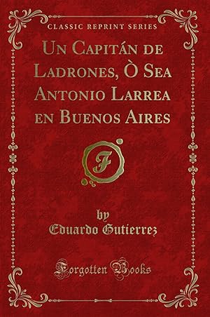 Immagine del venditore per Un Capitán de Ladrones,   Sea Antonio Larrea en Buenos Aires (Classic Reprint) venduto da Forgotten Books